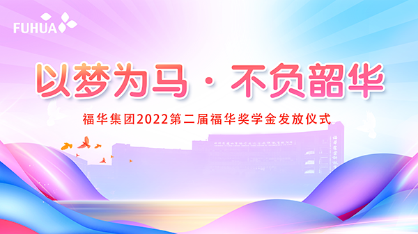 以梦为马 不负韶华——福华集团第二届（2022）福华奖学金正式发放
